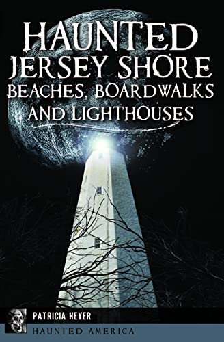 Haunted Jersey Shore Beaches, Boardwalks and Lighthouses (By: Patricia Heyer) cover