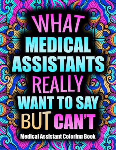 MEDICAL ASSISTANT Coloring Book: Funny and Humorous Coloring Book Gift Idea For Medical Assistants With Stress Relieving Designs