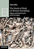 The Death of Myth on Roman Sarcophagi: Allegory and Visual Narrative in the Late Empire (Greek Culture in the Roman World)