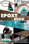 EPOXY RESIN ART FOR BEGINNERS: The New Step-By-Step Guide To Learning How To Make All Your Art Ideas Come True. Contains Easy Craft Projects With Color Images Of Jewelry, Tabletops, And Paintings.