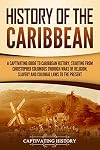 History of the Caribbean: A Captivating Guide to Caribbean History, Starting from Christopher Columbus through the Wars of Religion, Slavery, and Colonial ... (European Exploration and Settlement)