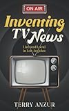 Inventing TV News, Live and Local in Los Angeles