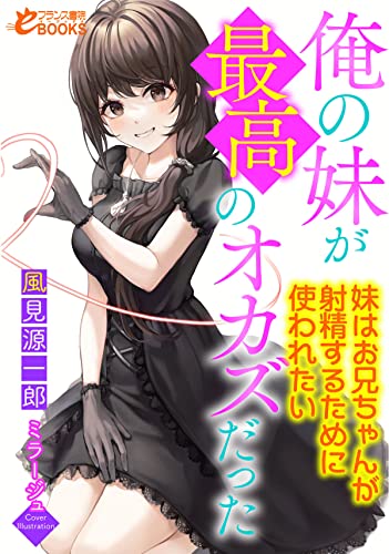 俺の妹が最高のオカズだった~妹はお兄ちゃんが射精するために使われたい~