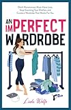 An Imperfect Wardrobe: Ditch Monotonous Must-Have Lists, Stop Counting Your Clothes, and Curate a Wardrobe That Works For You (The Imperfect Series)