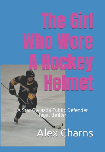 Original cover of The Girl Who Wore a Hockey Helmet by Alex Charns