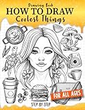 Drawing Book How to Draw Coolest Things Step-by-Step: Drawing Guide Textures, Shading, Anatomy, Face, Stuff. Learning Draw Anything and Everything