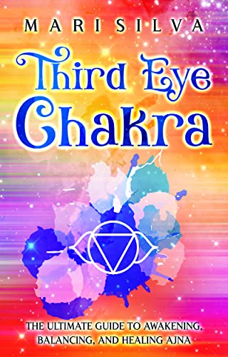 Third Eye Chakra: The Ultimate Guide to Awakening, Balancing, and Healing Ajna