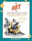 The ART of Getting Crap Done: A Guide for Artsy-Stay-At-Home Moms