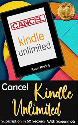 CANCEL KINDLE UNLIMITED SUBSCRIPTION IN 60 SECONDS WITH SCREENSHOTS: How To Cancel Kindle Unlimited Membership Immediately For Free Even If You're A Technology Beginner