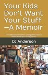 Your Kids Don't Want Your Stuff—A Memoir: The little book that will change the way you think about your living space.