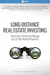 Long-Distance Real Estate Investing: How to Buy, Rehab, and Manage Out-of-State Rental Properties