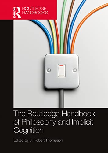 The Routledge Handbook of Philosophy and Implicit Cognition (By: J. Robert Thompson) cover