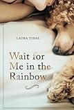 Wait for Me in the Rainbow: HOW TO DEAL WITH THE LOSS OF YOUR PET