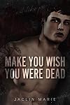 Make You Wish You Were Dead