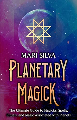 Planetary Magick: The Ultimate Guide to Magickal Spells, Rituals, and Magic Associated with Planets
