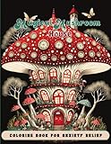 MAGICAL MUSHROOM HOUSE COLORING BOOK FOR ANXIETY RELIEF: Adult Coloring Book Features Mushroom, Fungi, Mycology For Stress Relief