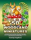 50 WOODLAND MINIATURES: An Entrancing Coloring Book, Featuring 50 Charming Illustrations of Cute Forest Animals, Berries, Fairy Doors, Quirky Mushrooms, and Much More