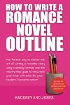 How To Write A Romance Novel Outline: The Fastest Way To Master The Art Of Writing A Romantic Story Using A Winning Formula (How To Write A Winning Fiction Book Outline)