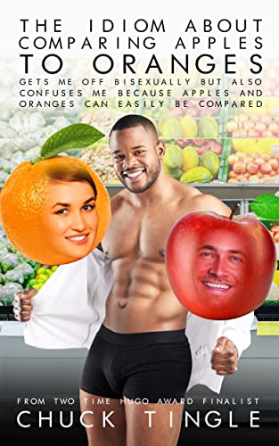 The Idiom About Comparing Apples To Oranges Gets Me Off Bisexually But Also Confuses Me Because Apples And Oranges Can Be Easily Compared book cover