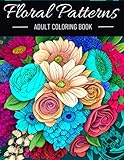 Floral Patterns: Adult Coloring Book - 75 of The Most Beautiful and Charming Floral Patterns Design For Stress Relief and Relaxation (Floral and Flowers Pattern Coloring Books for Adults)