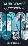 Dark Waves: The Synthesizer and the Dystopian Sound of Britain (1977-80) (Popular Musics Matter: Social, Political and Cultural Interventions)