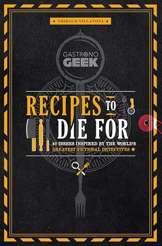 Gastronogeek: Recipes to Die For: 40 Dishes Inspired by the World's Greatest Fictional Detectives (Detective Cookbook; Mystery Cookbook)