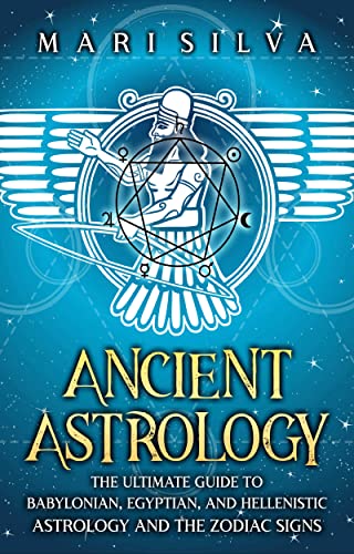 Ancient Astrology: The Ultimate Guide to Babylonian, Egyptian, and Hellenistic Astrology and the Zodiac Signs