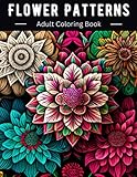 Flower Patterns: Adult Coloring Book - Beautiful 60 Amazing Floral Patterns Designs with Zen and Mandala Style Pages For Stress Relief and Relaxation ... Flowers Pattern Coloring Books for Adults)