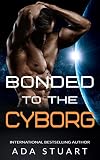 Bonded to the Cyborg: Enemies to lovers Sci-fi Erotic Romance (Cyborgs)