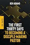 The First Thirty Days to Becoming a Disciple-Making Pastor (The Disciple Making Church Series)