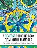 A Reverse Coloring Book of Mindful Mandala: The Color is Already There, The Lines Are on You!