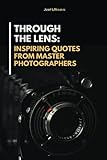 Through the Lens: Inspiring Quotes from Master Photographers