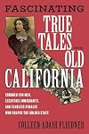 Fascinating true tales from old California : crooked con men, eccentric immigrants, and fearless females who shaped the Golden State