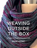 Weaving Outside the Box: 12 Projects for Creating Dimensional Cloth