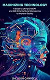 Maximizing Technology: A Guide to Using ChatGPT and 250 Other Artificial Intelligences to Improve Society