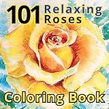 101 Relaxing Roses Coloring Book: A beautiful floral coloring book for adults with many different roses to relieve stress and relax.