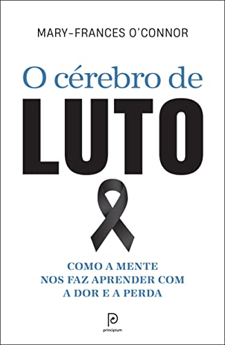 O cérebro de luto: Como a mente nos faz aprender com a dor e...