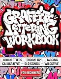 Graffiti Lettering Workbook For Beginners: A Step-By-Step Guide to Master Graffiti Blockletters, Throw-ups, Tagging, Calligraffiti, Old School, and Wildstyle Letters.