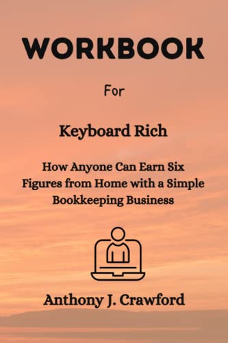 Workbook For Keyboard Rich: How Anyone Can Earn Six Figures from Home with a Simple Bookkeeping Business