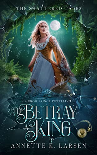 To Betray a King (By: Annette K. Larsen) cover
