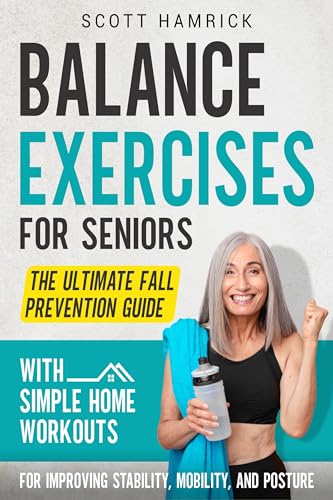 Balance Exercises for Seniors: The Ultimate Fall Prevention Guide with Simple Home Workouts for Improving Stability, Mobility, and Posture