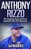 Anthony Rizzo: The Inspiring Story of One of Baseball's Star First Basemen (Baseball Biography Books)