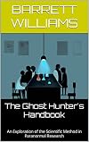 The Ghost Hunter's Handbook: An Exploration of the Scientific Method in Paranormal Research (Enigma Expeditions: Unraveling Paranormal Mysteries)