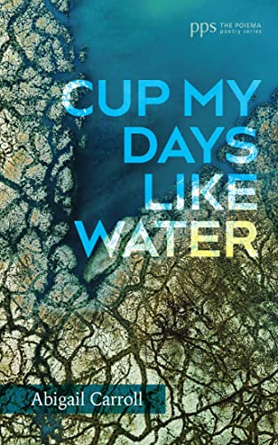 Cup My Days Like Water (By: Abigail Carroll) cover