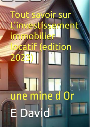 Tout savoir sur L'investissement immobilier locatif (edition 2023) : une mine d Or