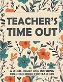 Teacher Appreciation Gifts: Teacher's Timeout: A Stress Relief, Inspiring Coloring Book Filled With Motivating Quotes