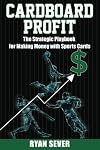 Cardboard Profit: The Strategic Playbook for Making Money with Sports Cards
