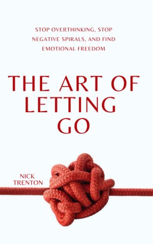 Cover of The Art of Letting Go: Stop Overthinking, Stop Negative Spirals, and Find Emotional Freedom (The Path to Calm)