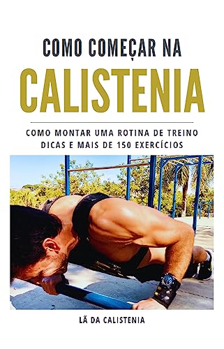Como começar na Calistenia: Como montar uma rotina de treino, dicas e mais de 150 exercícios