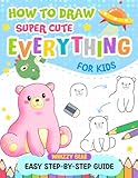 How To Draw Super Cute Everything For Kids: 101 cute stuff with easy step-by-step instructions for kids to practice everyday (Drawing Tutorial for Beginners)
